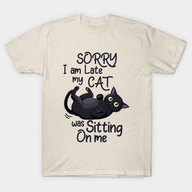 Sorry I Am Late, My Cat Was Sitting On Me Funny T-Shirt by Nessanya